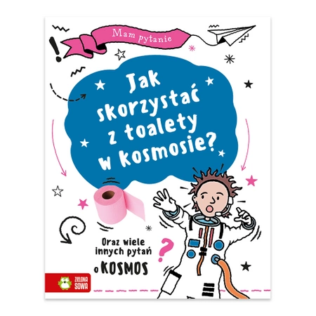 Mam pytanie. Jak skorzystać z toalety w kosmosie? Oraz wiele innych pytań o kosmos