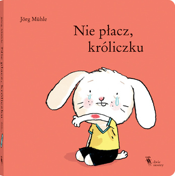 Nie płacz, króliczku - Wydawnictwo Dwie Siostry